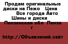 Продам оригинальные диски на Пежо › Цена ­ 6 000 - Все города Авто » Шины и диски   . Пензенская обл.,Пенза г.